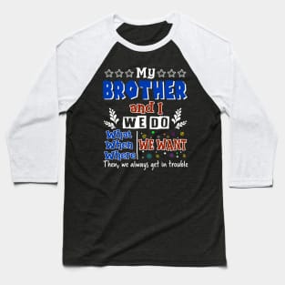 My Brother And I Do What We Want When We Want Baseball T-Shirt